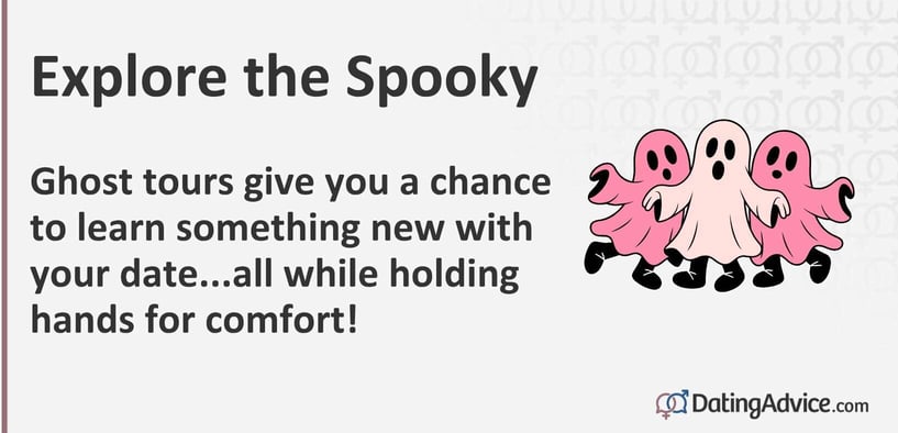 Explore the Spooky Ghost tours give you a chance to learn something new with your date...all while holding hands for comfort! Explore the Spooky Ghost tours give you a chance to learn something new with your date...all while holding hands for comfort!