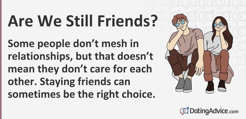 Some people donât mesh in relationships, but that doesnât mean they donât care for each other. Staying friends can sometimes be the right choice. Some people donât mesh in relationships, but that doesnât mean they donât care for each other. Staying friends can sometimes be the right choice.