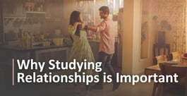 Why Studying Relationships is Important