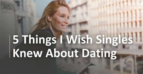 5 Things I Wish Singles Knew About Dating