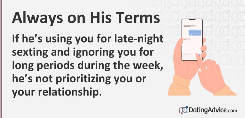 If heâs using you for late-night sexting and ignoring you for long periods during the week, heâs not prioritizing you or your relationship. If heâs using you for late-night sexting and ignoring you for long periods during the week, heâs not prioritizing you or your relationship.