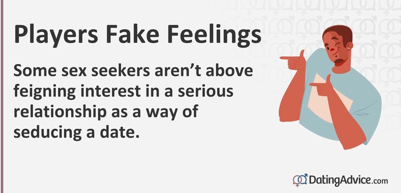 Some sex seekers arenât above feigning interest in a serious relationship as a way of seducing a date. Some sex seekers arenât above feigning interest in a serious relationship as a way of seducing a date.