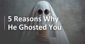 Why He Disappears: 5 Reasons Why He Ghosted You