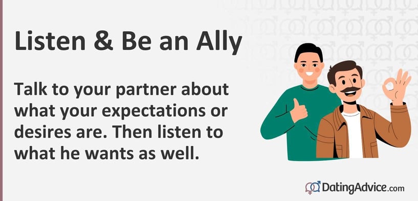 Talk to your partner about what your expectations or desires are. Then listen to what he wants as well. Talk to your partner about what your expectations or desires are. Then listen to what he wants as well.