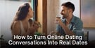How to Turn Online Dating Conversations Into Real Dates (Step-by-Step Scripts)