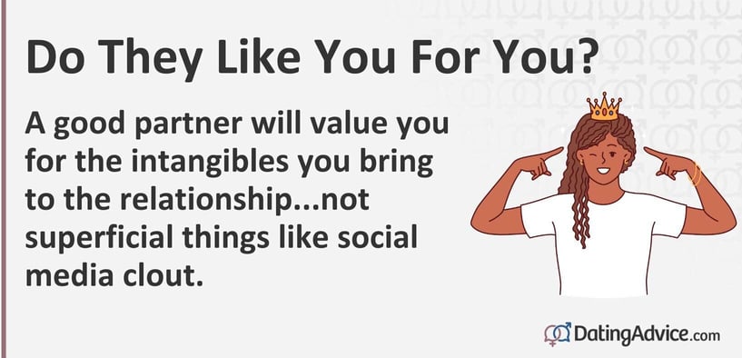 A good partner will value you for the intangibles you bring to the relationship...not superficial things like social media clout. A good partner will value you for the intangibles you bring to the relationship...not superficial things like social media clout.