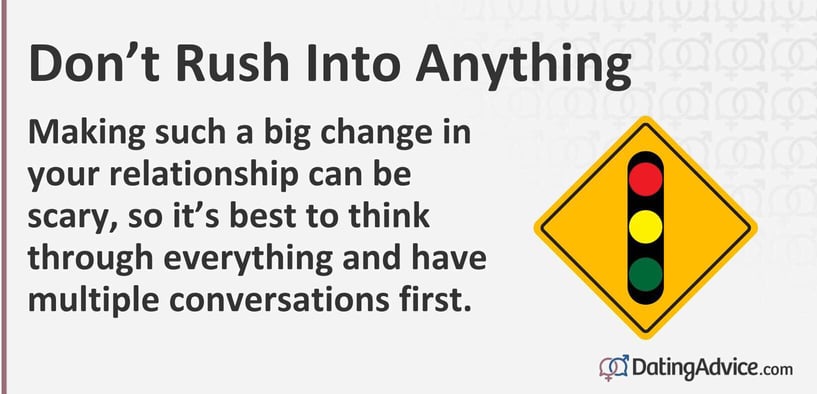 Making such a big change in your relationship can be scary, so it is best to think through everything and have multiple conversations first. Making such a big change in your relationship can be scary, so it is best to think through everything and have multiple conversations first.