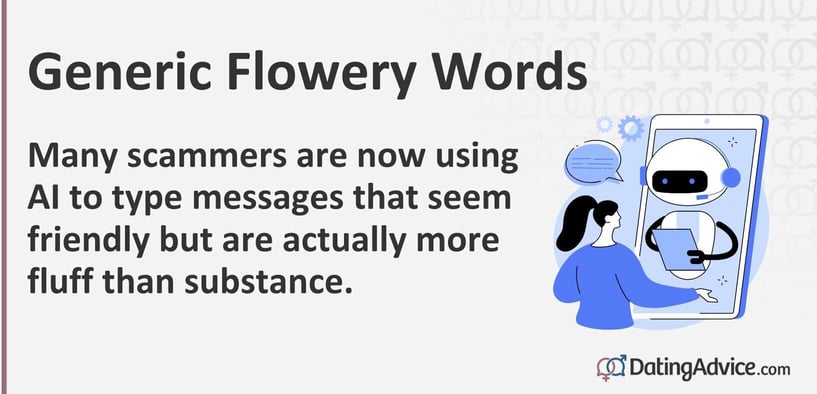 Many scammers are now using AI to type messages that seem friendly but are actually more fluff than substance. Many scammers are now using AI to type messages that seem friendly but are actually more fluff than substance.