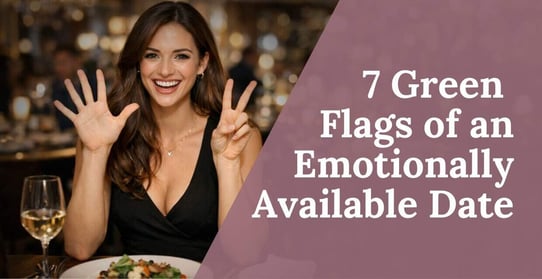 7 Green Flags of an Emotionally Available Date