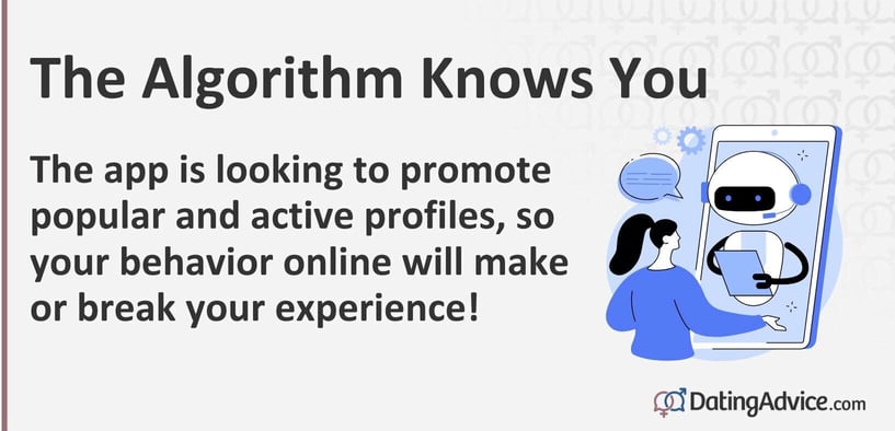 The algorithm is looking to promote popular and active profiles, so your behavior online will make or break your experience.