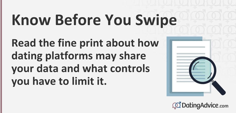 Know before your swipe. Read the fine print about how dating platforms may share your data and what controls you have to limit it. Know before your swipe. Read the fine print about how dating platforms may share your data and what controls you have to limit it.