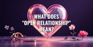 What “Open Relationship” Means to Different People