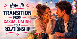 How to Transition From Casual Dating to a Serious Relationship
