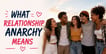 What Does Relationship Anarchy Mean?