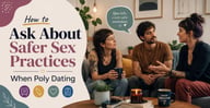 How to Talk About Safe Sex With Poly Partners
