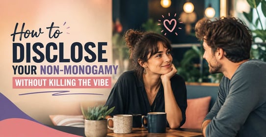 How to Disclose Your Non-Monogamy Without Killing the Vibe