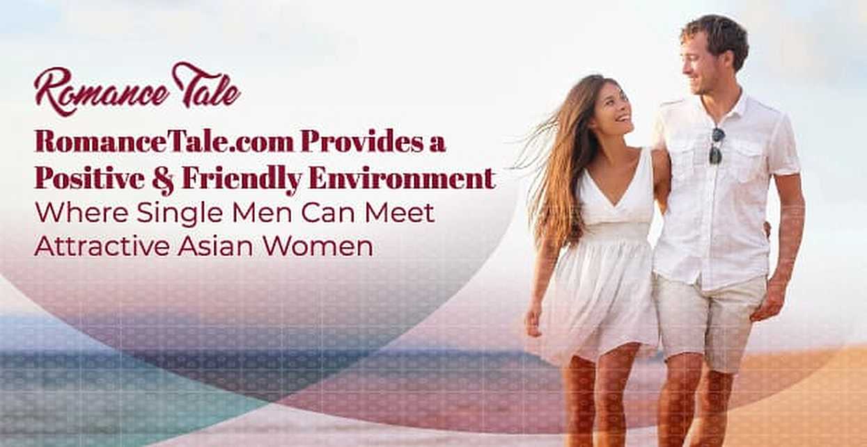 RomanceTale Provides a Positive and Friendly Environment Where Single Men Can Meet Attractive Asian Women