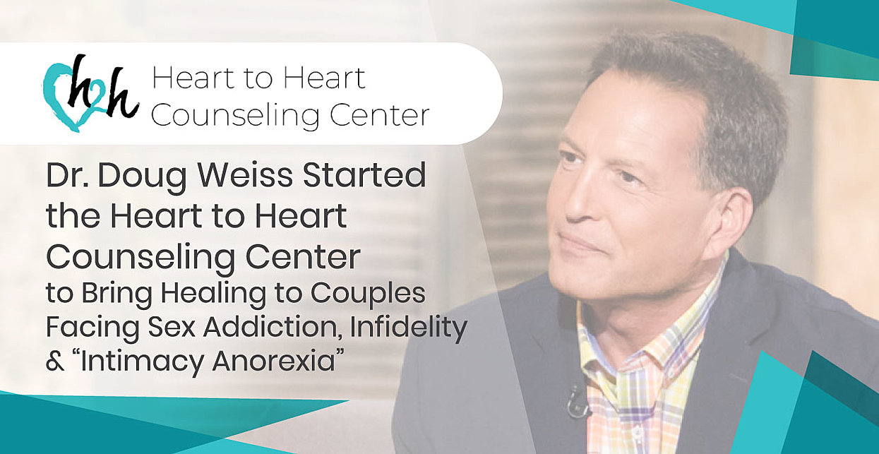 Dr Doug Weiss Started The Heart To Heart Counseling Center To Bring Healing To Couples Facing Sex Addiction Infidelity Intimacy Anorexia