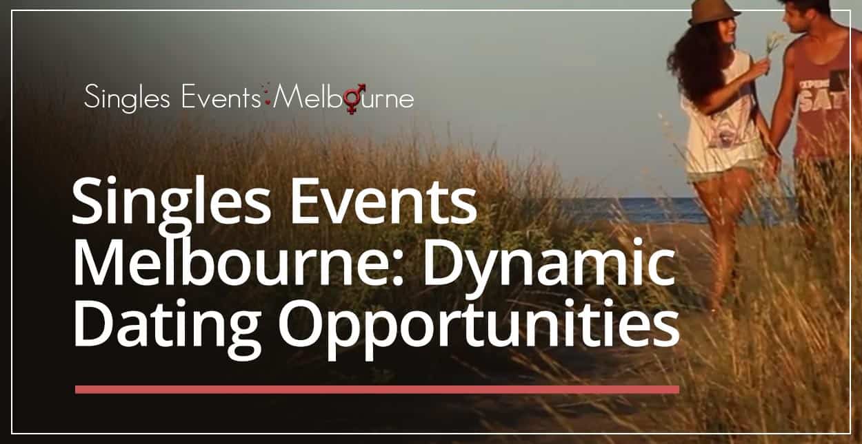 Singles Events Melbourne Can Offer Dynamic Opportunities to Meet People