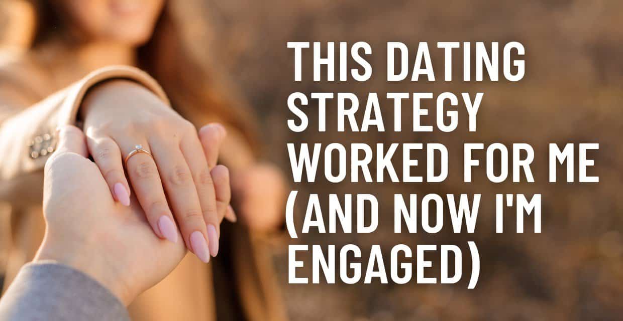 This Simple Dating Strategy Worked For Me (& Now I'm Engaged)